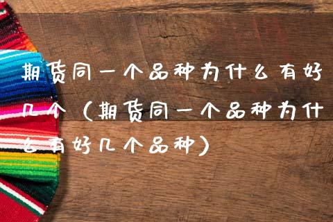 期货同一个品种为什么有好几个（期货同一个品种为什么有好几个品种）_https://www.zcsm.com.cn_期货喊单_第1张
