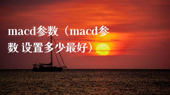 macd参数（macd参数 设置多少最好）_https://www.zcsm.com.cn_期货培训_第1张