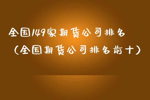 全国149家期货公司排名（全国期货公司排名前十）_https://www.zcsm.com.cn_期货行情_第1张