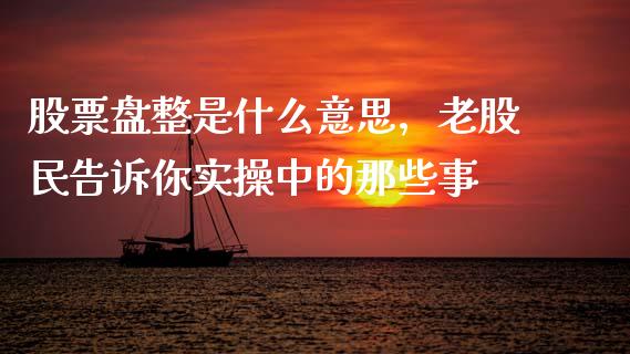 股票盘整是什么意思，老股民告诉你实操中的那些事_https://www.zcsm.com.cn_期货行情_第1张