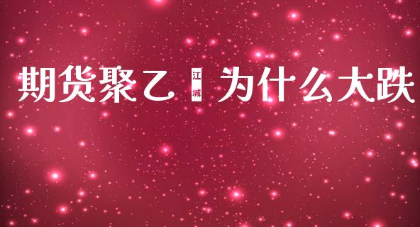 期货聚乙烯为什么大跌_期货喊单_第1张_期货百科_期货喊单_期货行情_期货交易_原油期货_期货培训 期货聚乙烯为什么大跌_https://www.zcsm.com.cn_期货喊单_第1张