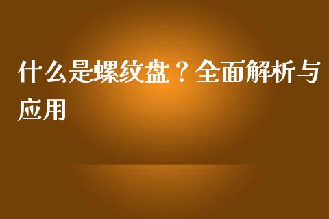 什么是螺纹盘？全面解析与应用_https://www.zcsm.com.cn_期货培训_第1张