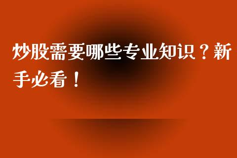 炒股需要哪些专业知识？新手必看！_https://www.zcsm.com.cn_原油期货_第1张
