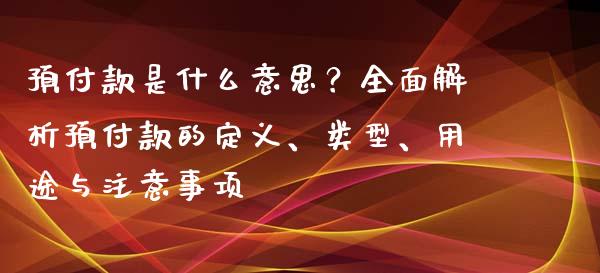 预付款是什么意思？全面解析预付款的定义、类型、用途与注意事项_https://www.zcsm.com.cn_期货行情_第1张