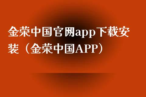 金荣中国官网app下载安装（金荣中国APP）_https://www.zcsm.com.cn_原油期货_第1张