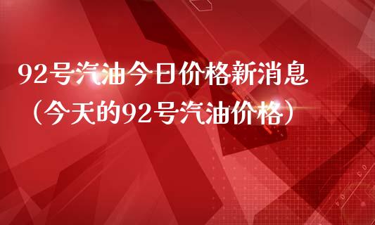 92号汽油今日价格新消息（今天的92号汽油价格）_https://www.zcsm.com.cn_期货培训_第1张