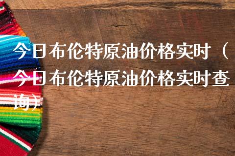 今日布伦特原油价格实时（今日布伦特原油价格实时查询）_https://www.zcsm.com.cn_原油期货_第1张