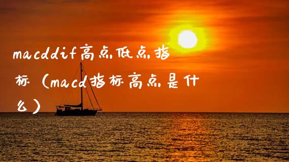 macddif高点低点指标（macd指标高点是什么）_https://www.zcsm.com.cn_期货培训_第1张