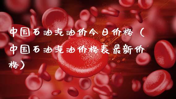 中国石油汽油价今日价格（中国石油汽油价格表最新价格）_https://www.zcsm.com.cn_原油期货_第1张