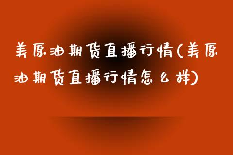 美原油期货直播行情(美原油期货直播行情怎么样)_https://www.zcsm.com.cn_期货喊单_第1张