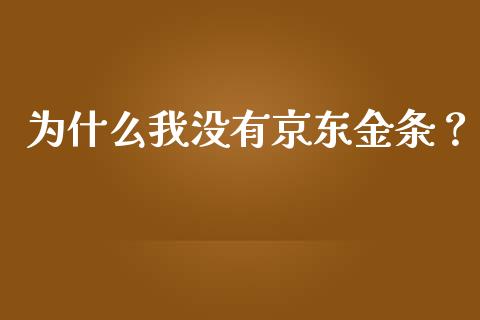 为什么我没有京东金条？_https://www.zcsm.com.cn_期货行情_第1张