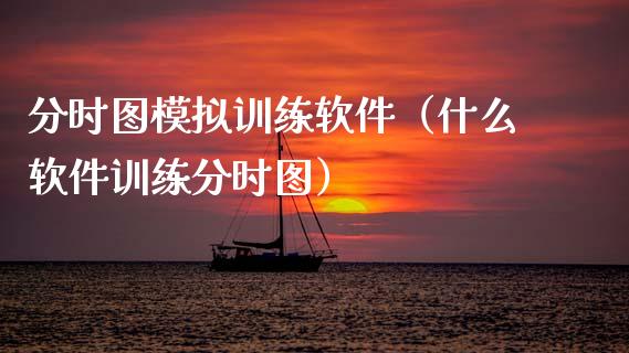 分时图模拟训练软件（什么软件训练分时图）_https://www.zcsm.com.cn_期货交易_第1张