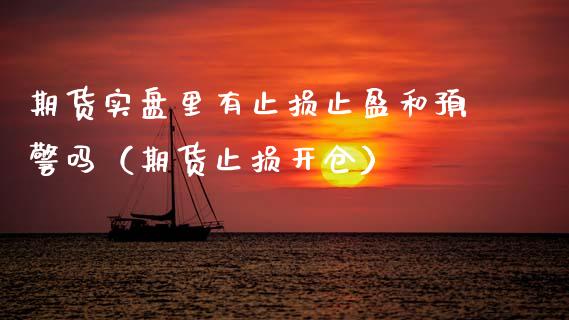 期货实盘里有止损止盈和预警吗（期货止损开仓）_https://www.zcsm.com.cn_期货交易_第1张
