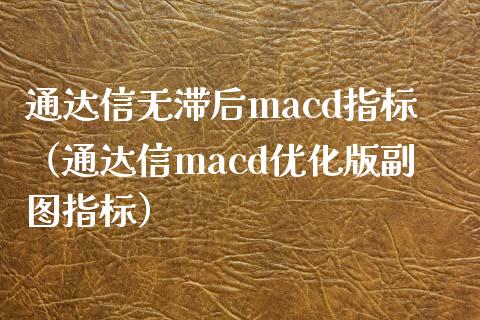 通达信无滞后macd指标（通达信macd优化版副图指标）_https://www.zcsm.com.cn_期货培训_第1张