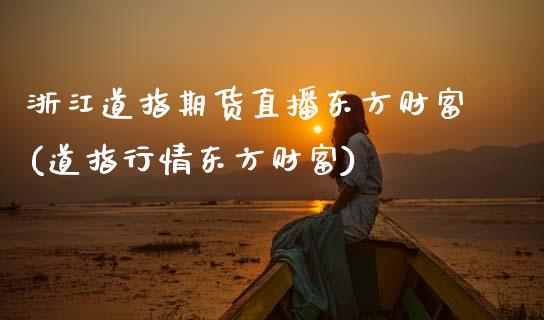 浙江道指期货直播东方财富(道指行情东方财富)_https://www.zcsm.com.cn_期货培训_第1张