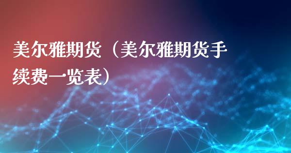 美尔雅期货（美尔雅期货手续费一览表）_https://www.zcsm.com.cn_期货培训_第1张