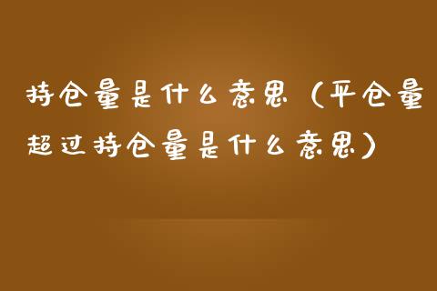 持仓量是什么意思（平仓量超过持仓量是什么意思）_https://www.zcsm.com.cn_期货交易_第1张