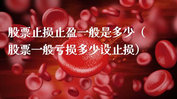 股票止损止盈一般是多少（股票一般亏损多少设止损）_https://www.zcsm.com.cn_期货交易_第1张