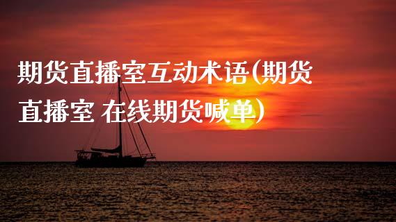 期货直播室互动术语(期货直播室 在线期货喊单)_https://www.zcsm.com.cn_期货行情_第1张
