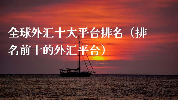 全球外汇十大平台排名（排名前十的外汇平台）_https://www.zcsm.com.cn_期货行情_第1张
