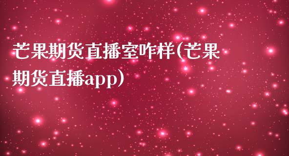 芒果期货直播室咋样(芒果期货直播app)_https://www.zcsm.com.cn_期货培训_第1张