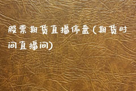 股票期货直播停盘(期货时间直播间)_期货培训_第1张_期货百科_期货喊单_期货行情_期货交易_原油期货_期货培训 股票期货直播停盘(期货时间直播间)_https://www.zcsm.com.cn_期货培训_第1张