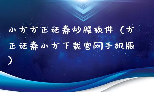 小方方正证券炒股软件（方正证券小方下载官网手机版）_https://www.zcsm.com.cn_原油期货_第1张