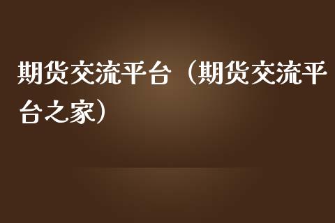 期货交流平台（期货交流平台之家）_https://www.zcsm.com.cn_期货行情_第1张