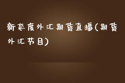 新态度外汇期货直播(期货外汇节目)_https://www.zcsm.com.cn_期货培训_第1张