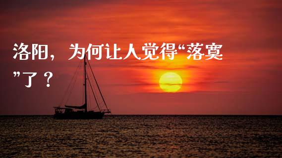洛阳，为何让人觉得“落寞”了？_https://www.zcsm.com.cn_期货喊单_第1张