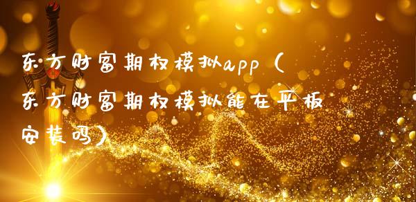 东方财富期权模拟app（东方财富期权模拟能在平板安装吗）_https://www.zcsm.com.cn_期货交易_第1张