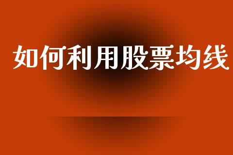 如何利用股票均线_https://www.zcsm.com.cn_期货行情_第1张