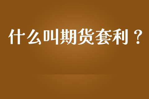 什么叫期货套利？_https://www.zcsm.com.cn_期货百科_第1张