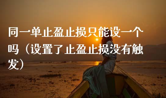 同一单止盈止损只能设一个吗（设置了止盈止损没有触发）_https://www.zcsm.com.cn_期货交易_第1张