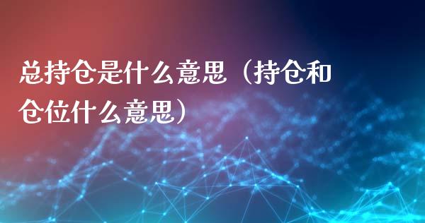总持仓是什么意思（持仓和仓位什么意思）_https://www.zcsm.com.cn_期货交易_第1张