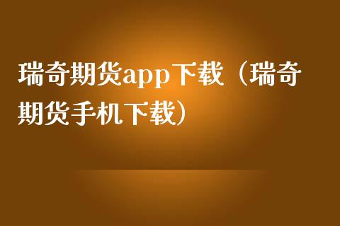 瑞奇期货app下载（瑞奇期货手机下载）_https://www.zcsm.com.cn_原油期货_第1张