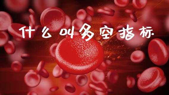 什么叫多空指标_https://www.zcsm.com.cn_期货行情_第1张