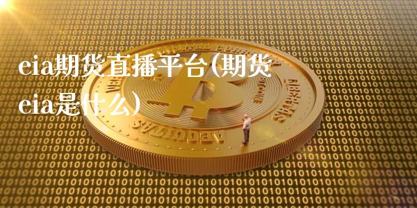 eia期货直播平台(期货eia是什么)_https://www.zcsm.com.cn_期货百科_第1张