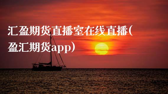 汇盈期货直播室在线直播(盈汇期货app)_https://www.zcsm.com.cn_期货喊单_第1张