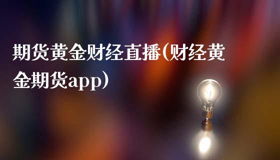 期货黄金财经直播(财经黄金期货app)_https://www.zcsm.com.cn_期货培训_第1张