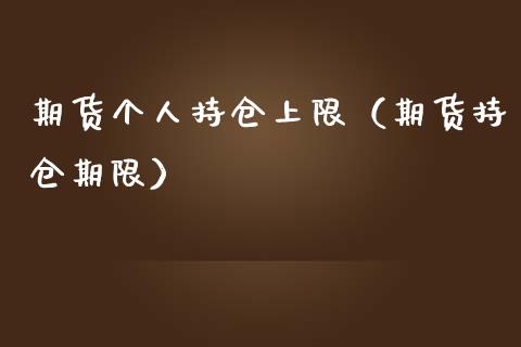 期货个人持仓上限（期货持仓期限）_https://www.zcsm.com.cn_期货交易_第1张