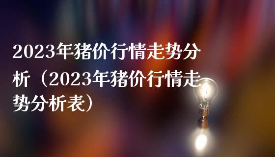2023年猪价行情走势分析（2023年猪价行情走势分析表）_https://www.zcsm.com.cn_期货行情_第1张