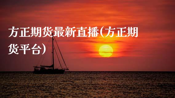 方正期货最新直播(方正期货平台)_https://www.zcsm.com.cn_期货培训_第1张