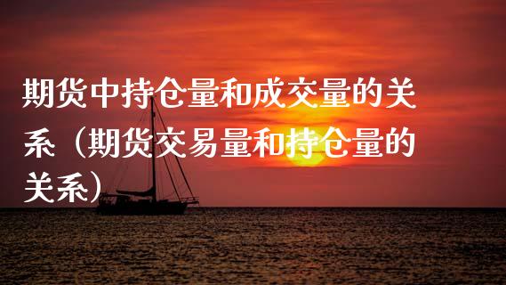 期货中持仓量和成交量的关系（期货交易量和持仓量的关系）_https://www.zcsm.com.cn_期货交易_第1张