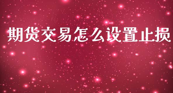 期货交易怎么设置止损_https://www.zcsm.com.cn_期货交易_第1张