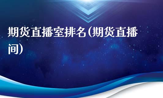 期货直播室排名(期货直播间)_https://www.zcsm.com.cn_期货行情_第1张