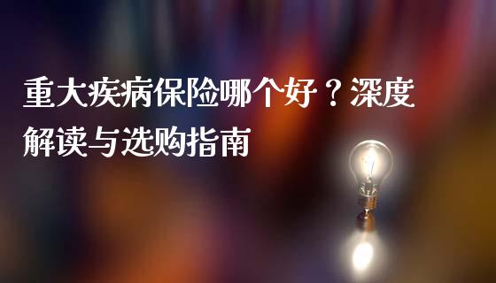 重大疾病保险哪个好？深度解读与选购指南_https://www.zcsm.com.cn_期货交易_第1张