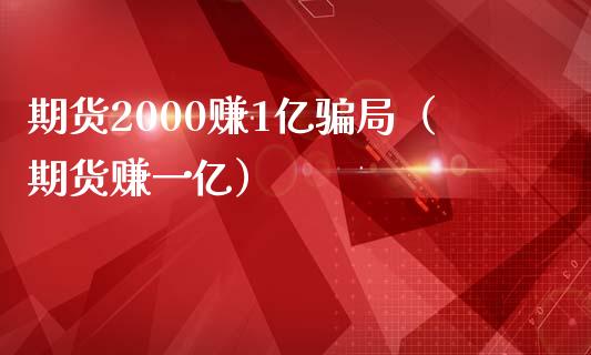 期货2000赚1亿骗局（期货赚一亿）_https://www.zcsm.com.cn_原油期货_第1张
