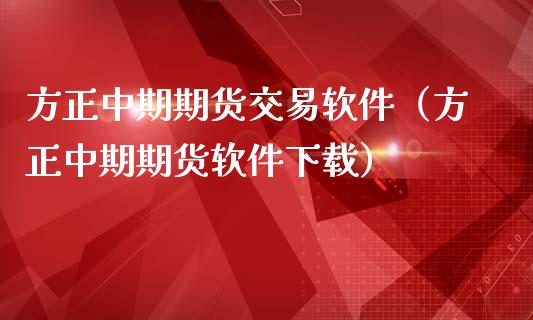 方正中期期货交易软件（方正中期期货软件下载）_https://www.zcsm.com.cn_原油期货_第1张