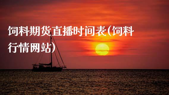 饲料期货直播时间表(饲料行情网站)_https://www.zcsm.com.cn_期货行情_第1张